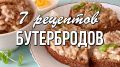 7 уникальных рецептов бутербродов для любого случая